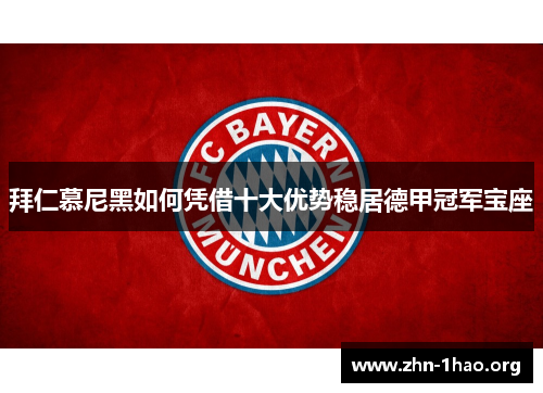 拜仁慕尼黑如何凭借十大优势稳居德甲冠军宝座