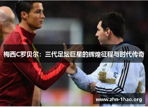 梅西C罗贝尔：三代足坛巨星的辉煌征程与时代传奇