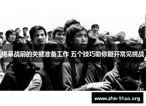 揭幕战前的关键准备工作 五个技巧助你避开常见挑战