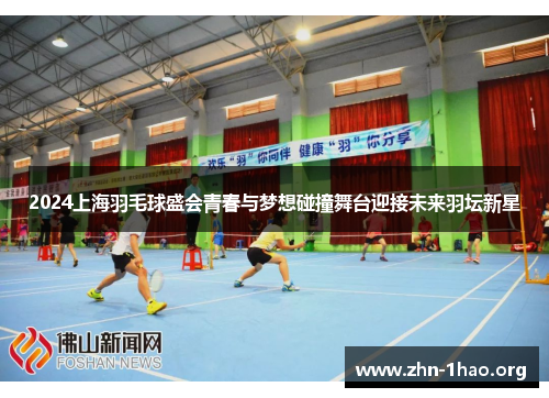 2024上海羽毛球盛会青春与梦想碰撞舞台迎接未来羽坛新星