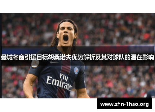 曼城冬窗引援目标胡桑诺夫优势解析及其对球队的潜在影响