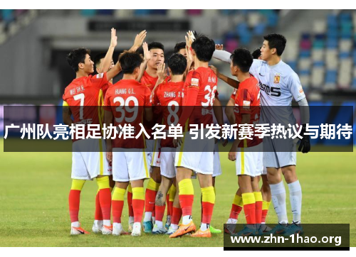 广州队亮相足协准入名单 引发新赛季热议与期待