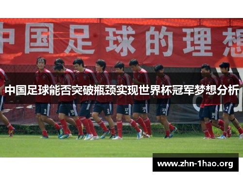 中国足球能否突破瓶颈实现世界杯冠军梦想分析