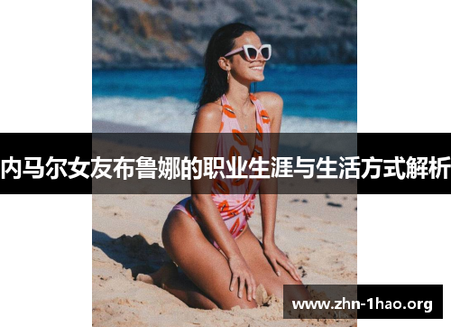 内马尔女友布鲁娜的职业生涯与生活方式解析