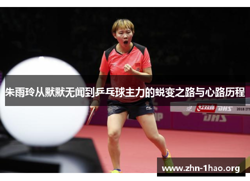 朱雨玲从默默无闻到乒乓球主力的蜕变之路与心路历程