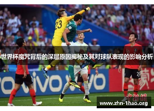 世界杯魔咒背后的深层原因揭秘及其对球队表现的影响分析