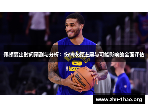 佩顿复出时间预测与分析：伤情恢复进展与可能影响的全面评估