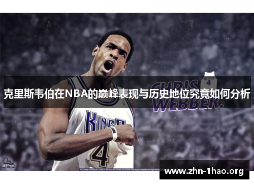 克里斯韦伯在NBA的巅峰表现与历史地位究竟如何分析