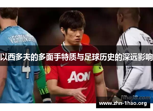 以西多夫的多面手特质与足球历史的深远影响