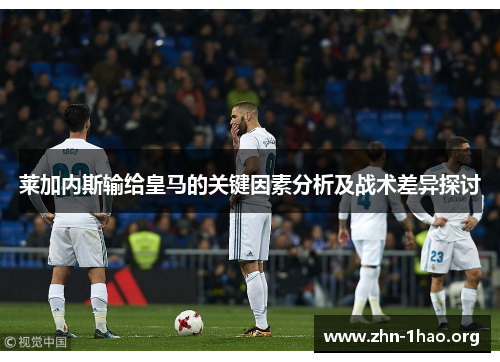 莱加内斯输给皇马的关键因素分析及战术差异探讨