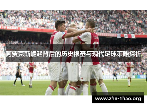 阿贾克斯崛起背后的历史根基与现代足球策略探析