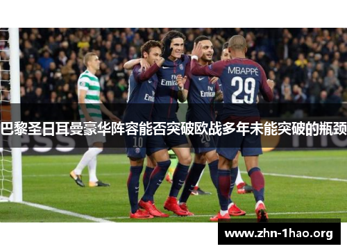 巴黎圣日耳曼豪华阵容能否突破欧战多年未能突破的瓶颈