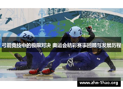 弓箭竞技中的极限对决 奥运会精彩赛事回顾与发展历程