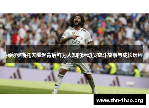 揭秘罗斯托夫崛起背后鲜为人知的运动员奋斗故事与成长历程