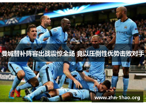 曼城替补阵容出战震惊全场 竟以压倒性优势击败对手