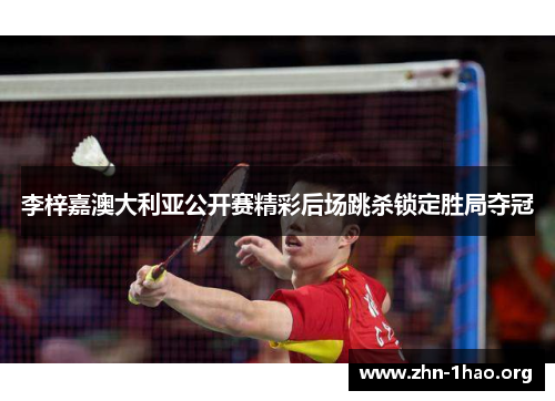 李梓嘉澳大利亚公开赛精彩后场跳杀锁定胜局夺冠